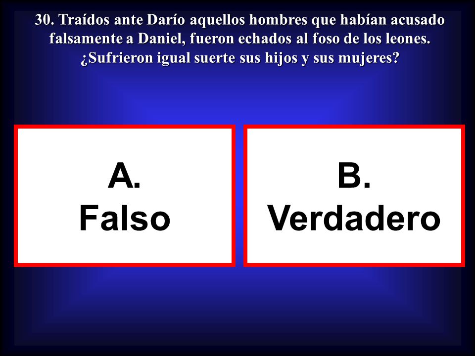 30. Traídos ante Darío aquellos hombres que habían acusado falsamente a Daniel, fueron echados al foso de los leones. ¿Sufrieron igual suerte sus hijos y sus mujeres