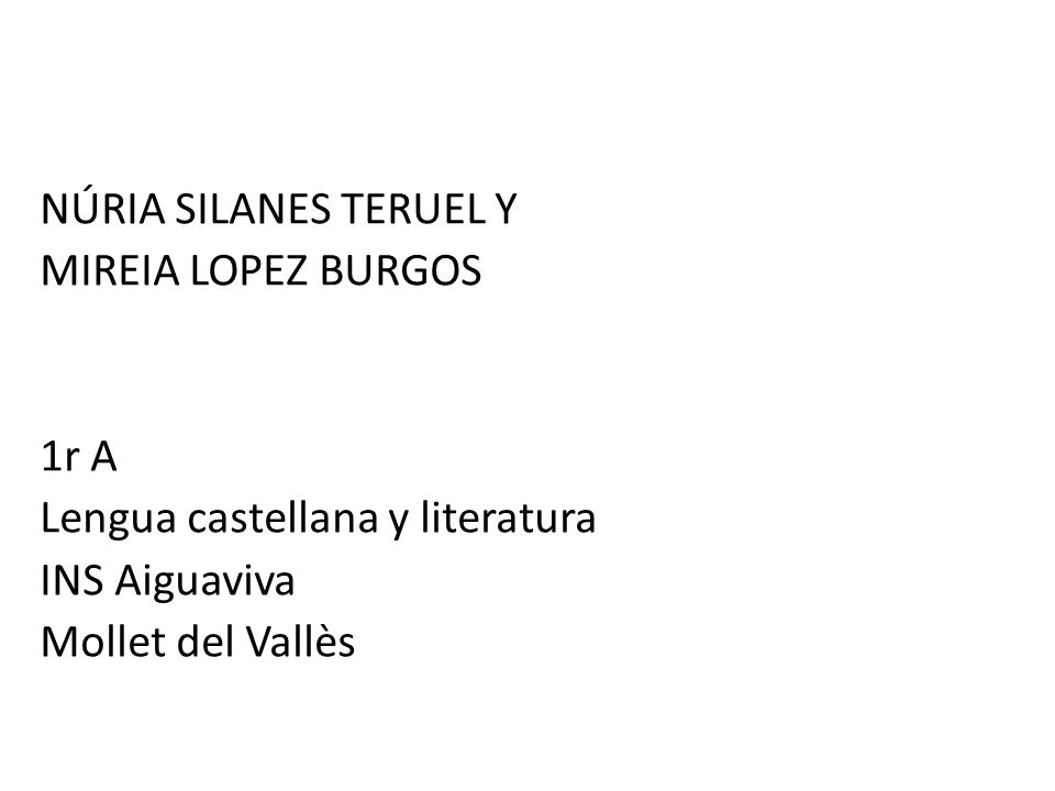 NÚRIA SILANES TERUEL Y MIREIA LOPEZ BURGOS. 1r A. Lengua castellana y literatura. INS Aiguaviva.