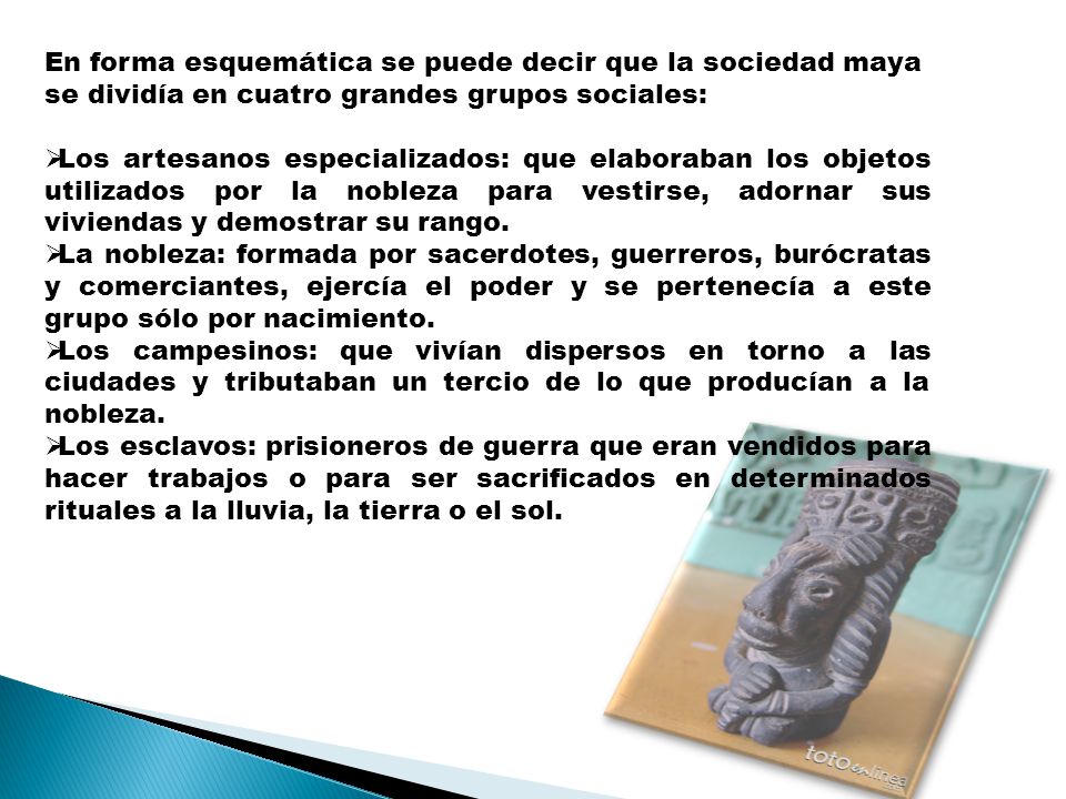 En forma esquemática se puede decir que la sociedad maya se dividía en cuatro grandes grupos sociales: