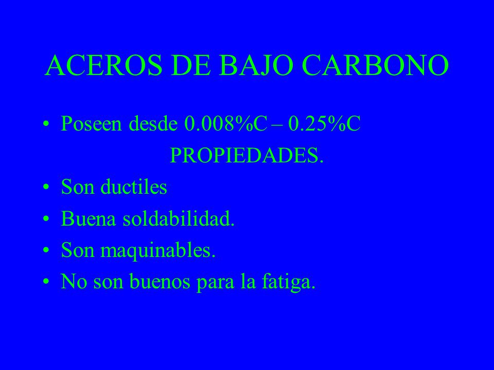 ACEROS DE BAJO CARBONO Poseen desde 0.008%C – 0.25%C PROPIEDADES.