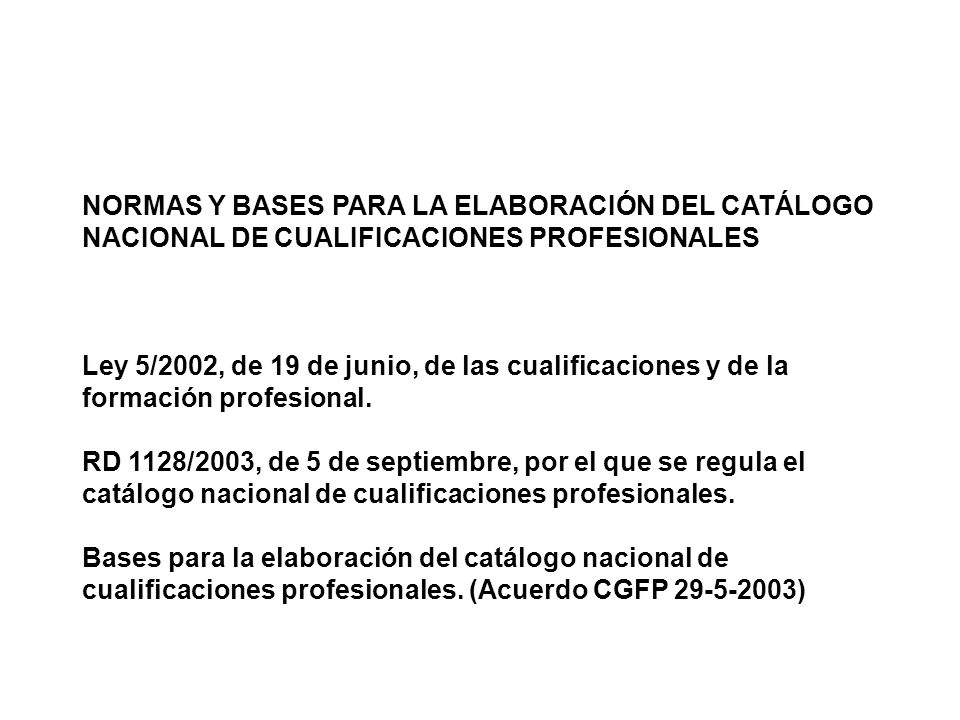 NORMAS Y BASES PARA LA ELABORACIÓN DEL CATÁLOGO NACIONAL DE CUALIFICACIONES PROFESIONALES Ley 5/2002, de 19 de junio, de las cualificaciones y de la formación profesional.