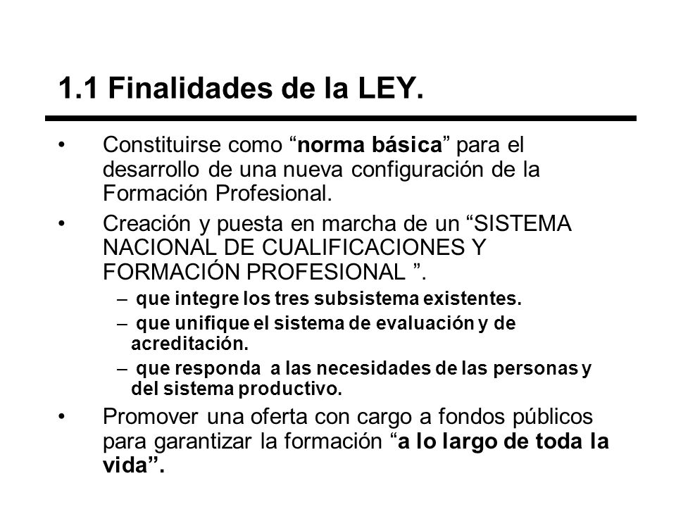 1.1 Finalidades de la LEY. Constituirse como norma básica para el desarrollo de una nueva configuración de la Formación Profesional.