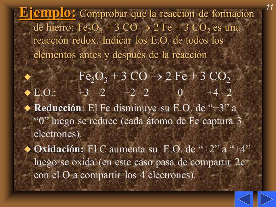 Ejemplo: Comprobar que la reacción de formación de hierro: Fe2O3 + 3 CO  2 Fe + 3 CO2 es una reacción redox. Indicar los E.O. de todos los elementos antes y después de la reacción