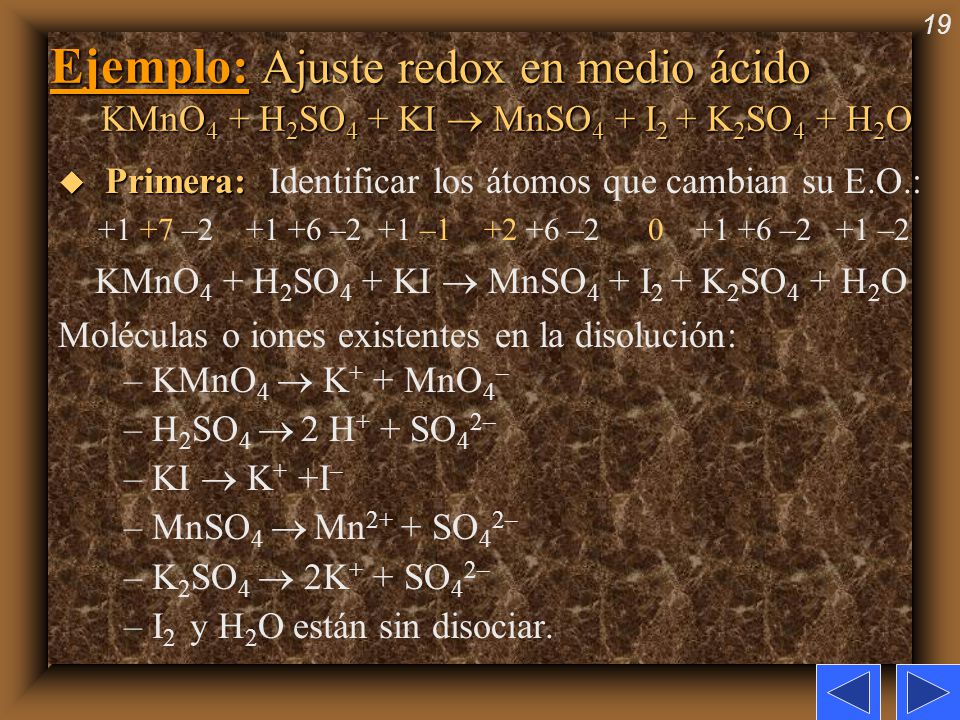 Ejemplo: Ajuste redox en medio ácido KMnO4 + H2SO4 + KI  MnSO4 + I2 + K2SO4 + H2O