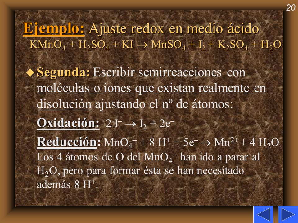 Ejemplo: Ajuste redox en medio ácido KMnO4 + H2SO4 + KI  MnSO4 + I2 + K2SO4 + H2O