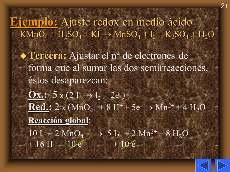 Ejemplo: Ajuste redox en medio ácido KMnO4 + H2SO4 + KI  MnSO4 + I2 + K2SO4 + H2O