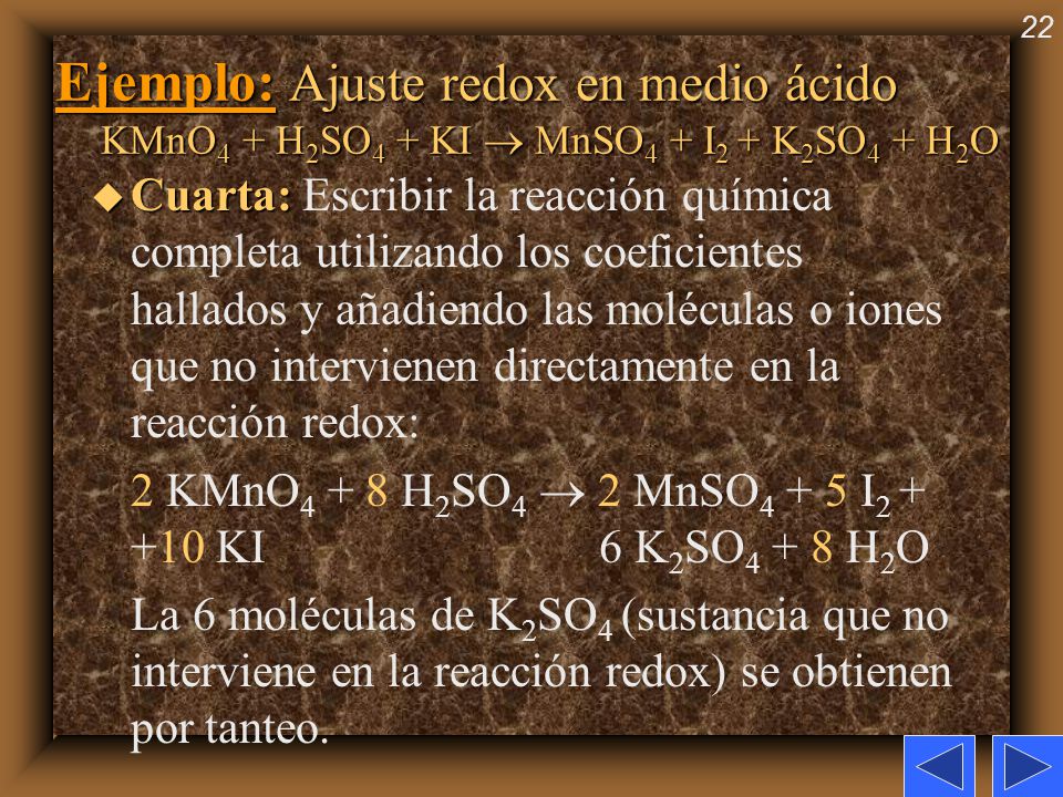 Ejemplo: Ajuste redox en medio ácido KMnO4 + H2SO4 + KI  MnSO4 + I2 + K2SO4 + H2O