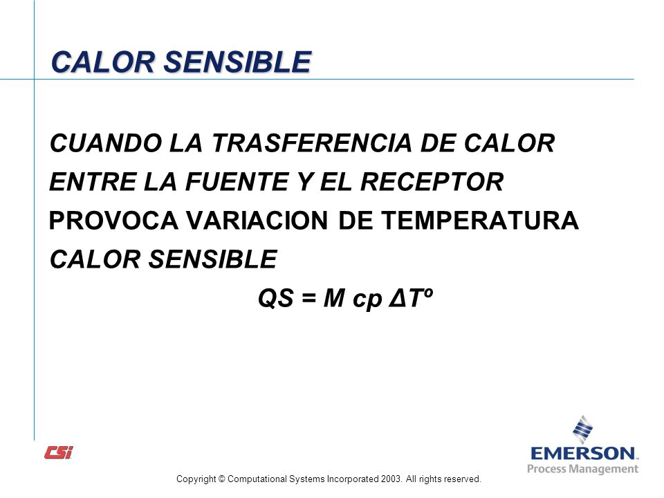 CALOR SENSIBLE CUANDO LA TRASFERENCIA DE CALOR ENTRE LA FUENTE Y EL RECEPTOR PROVOCA VARIACION DE TEMPERATURA CALOR SENSIBLE QS = M cp ΔTº
