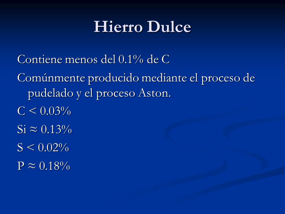 Hierro Dulce Contiene menos del 0.1% de C