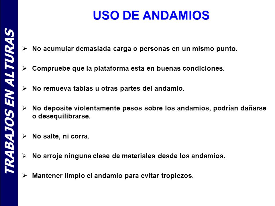 USO DE ANDAMIOS No acumular demasiada carga o personas en un mismo punto. Compruebe que la plataforma esta en buenas condiciones.
