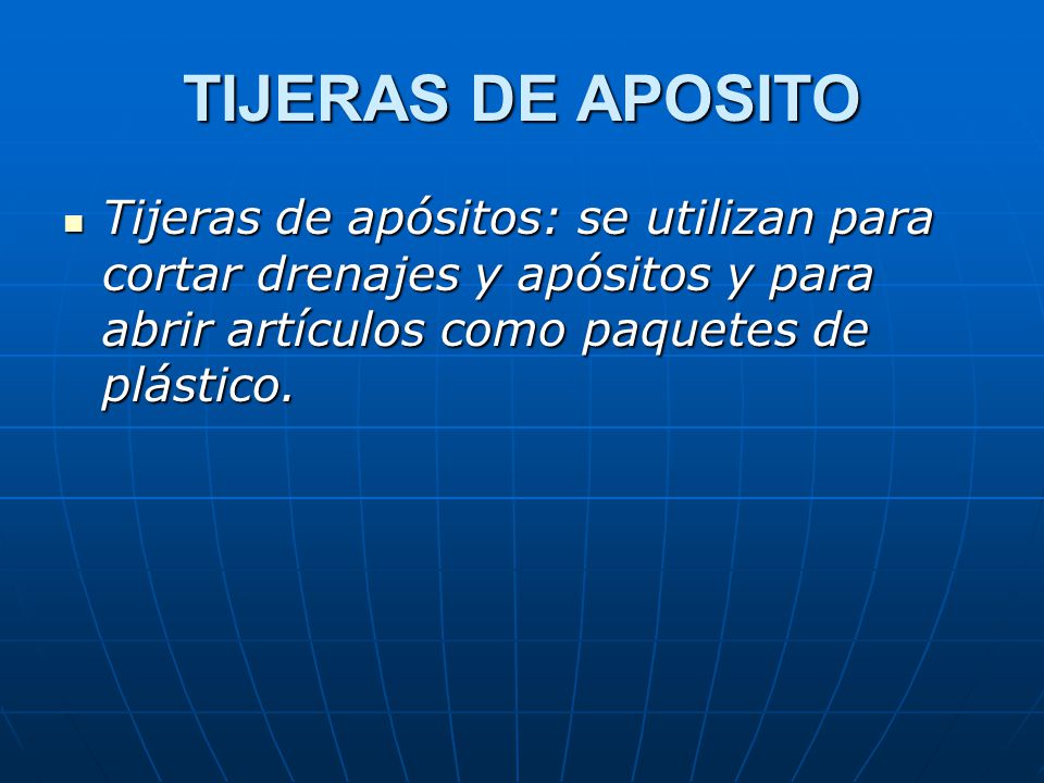 TIJERAS DE APOSITO Tijeras de apósitos: se utilizan para cortar drenajes y apósitos y para abrir artículos como paquetes de plástico.
