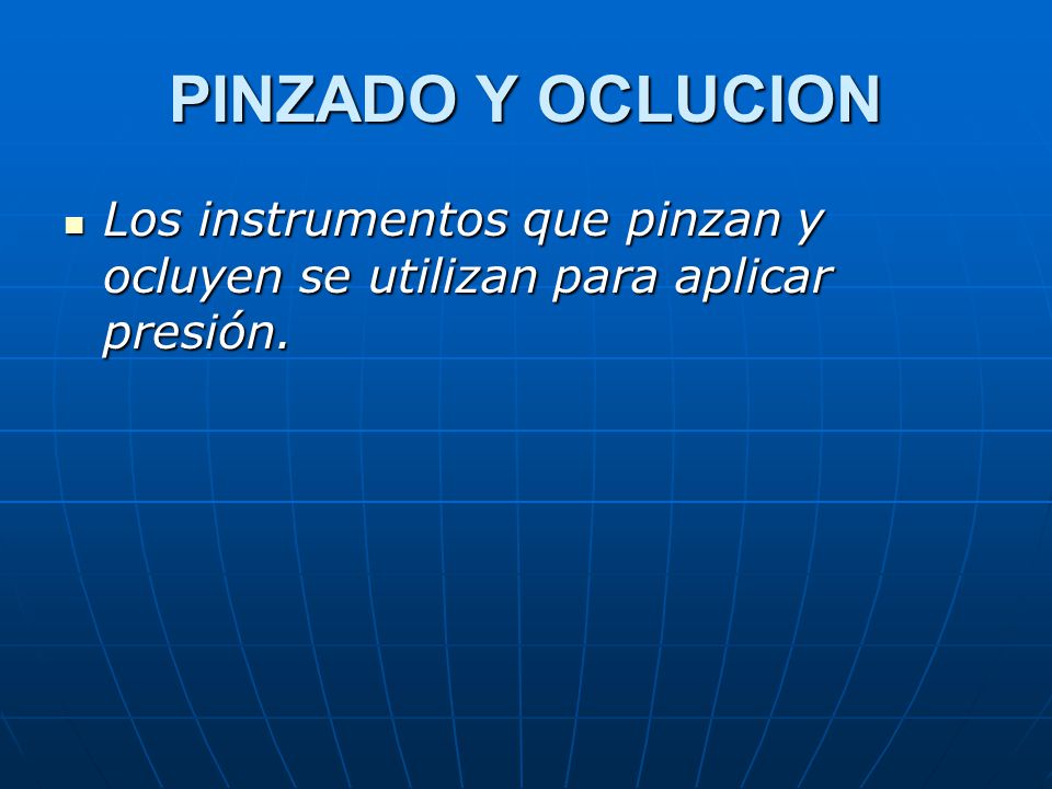 PINZADO Y OCLUCION Los instrumentos que pinzan y ocluyen se utilizan para aplicar presión.