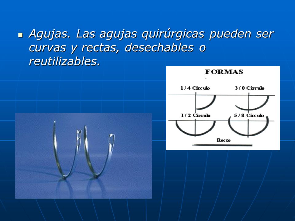 Agujas. Las agujas quirúrgicas pueden ser curvas y rectas, desechables o reutilizables.