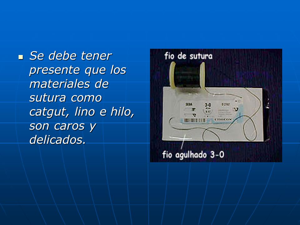 Se debe tener presente que los materiales de sutura como catgut, lino e hilo, son caros y delicados.