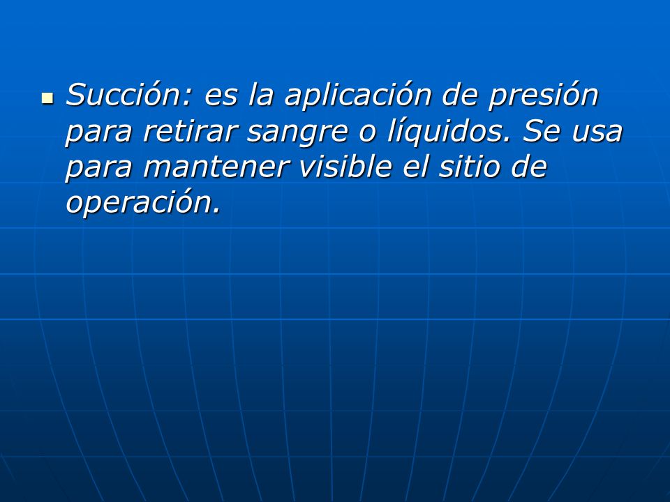 Succión: es la aplicación de presión para retirar sangre o líquidos