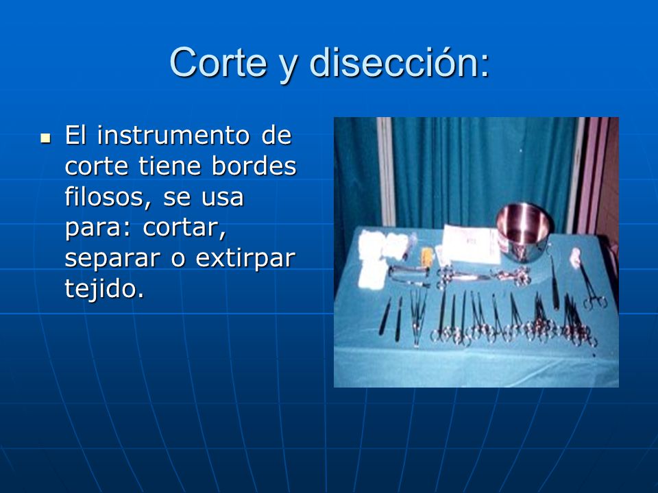 Corte y disección: El instrumento de corte tiene bordes filosos, se usa para: cortar, separar o extirpar tejido.