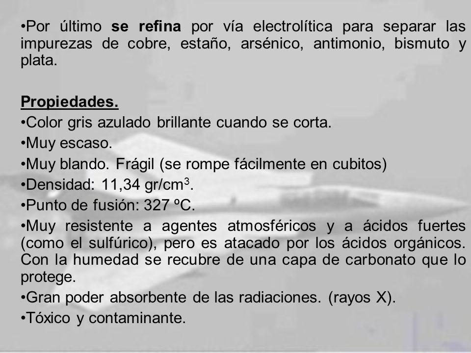Por último se refina por vía electrolítica para separar las impurezas de cobre, estaño, arsénico, antimonio, bismuto y plata.