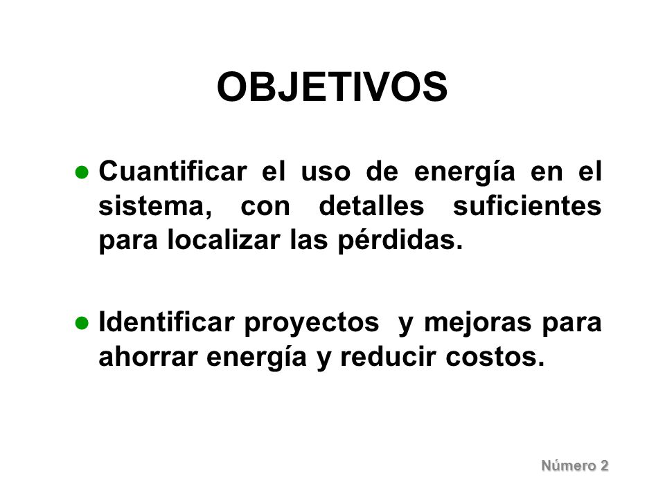 OBJETIVOS Cuantificar el uso de energía en el sistema, con detalles suficientes para localizar las pérdidas.