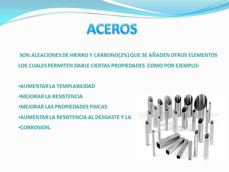 ACEROS SON ALEACIONES DE HIERRO Y CARBONO(2%) QUE SE AÑADEN OTROS ELEMENTOS LOS CUALES PERMITEN DARLE CIERTAS PROPIEDADES COMO POR EJEMPLO: