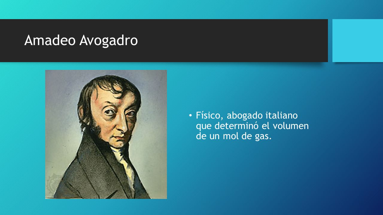 Amadeo Avogadro Físico, abogado italiano que determinó el volumen de un mol de gas.