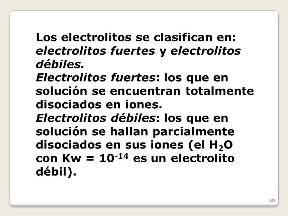Los electrolitos se clasifican en: electrolitos fuertes y electrolitos débiles.