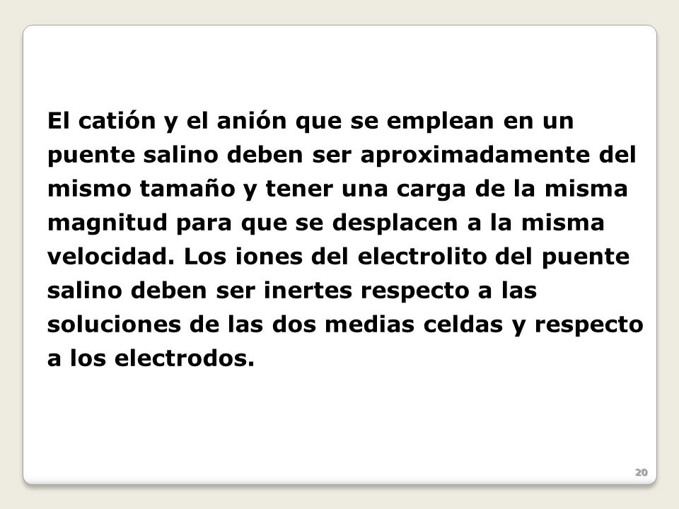 El catión y el anión que se emplean en un puente salino deben ser aproximadamente del mismo tamaño y tener una carga de la misma magnitud para que se desplacen a la misma velocidad.