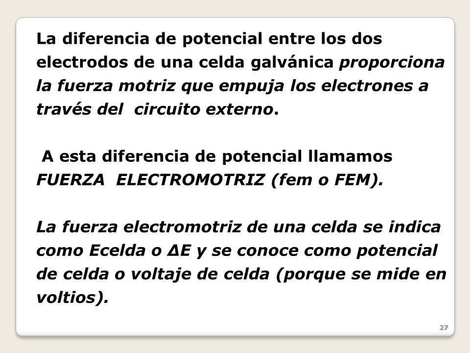 La diferencia de potencial entre los dos electrodos de una celda galvánica proporciona la fuerza motriz que empuja los electrones a través del circuito externo.