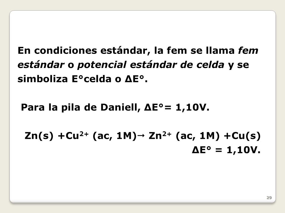 En condiciones estándar, la fem se llama fem estándar o potencial estándar de celda y se simboliza E°celda o ΔE°.