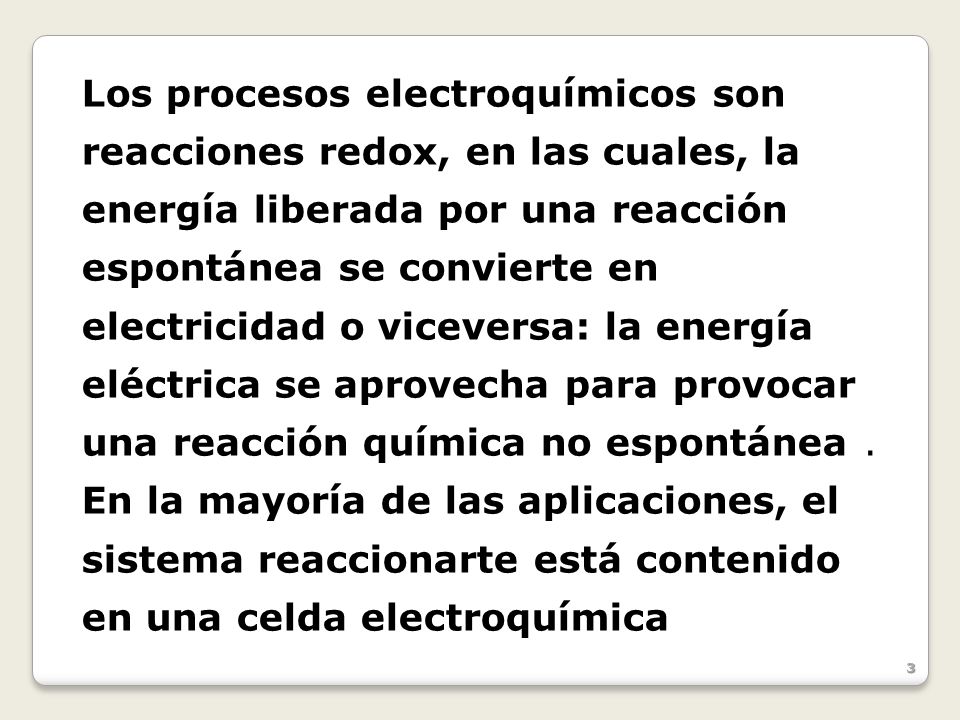 Los procesos electroquímicos son reacciones redox, en las cuales, la energía liberada por una reacción espontánea se convierte en electricidad o viceversa: la energía eléctrica se aprovecha para provocar una reacción química no espontánea .