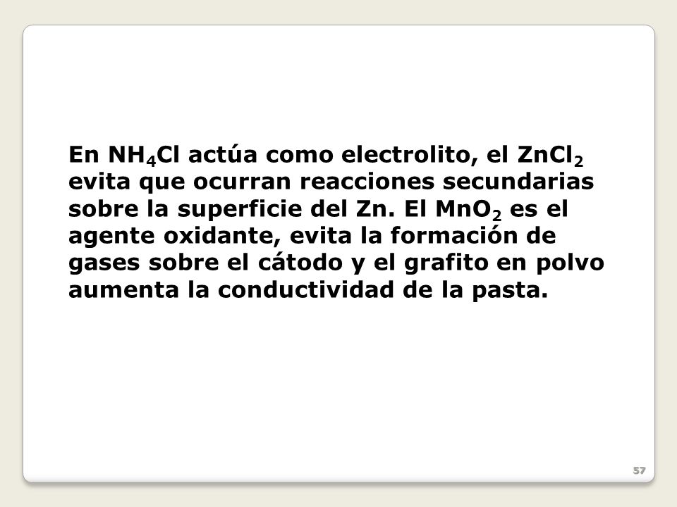 En NH4Cl actúa como electrolito, el ZnCl2 evita que ocurran reacciones secundarias sobre la superficie del Zn.