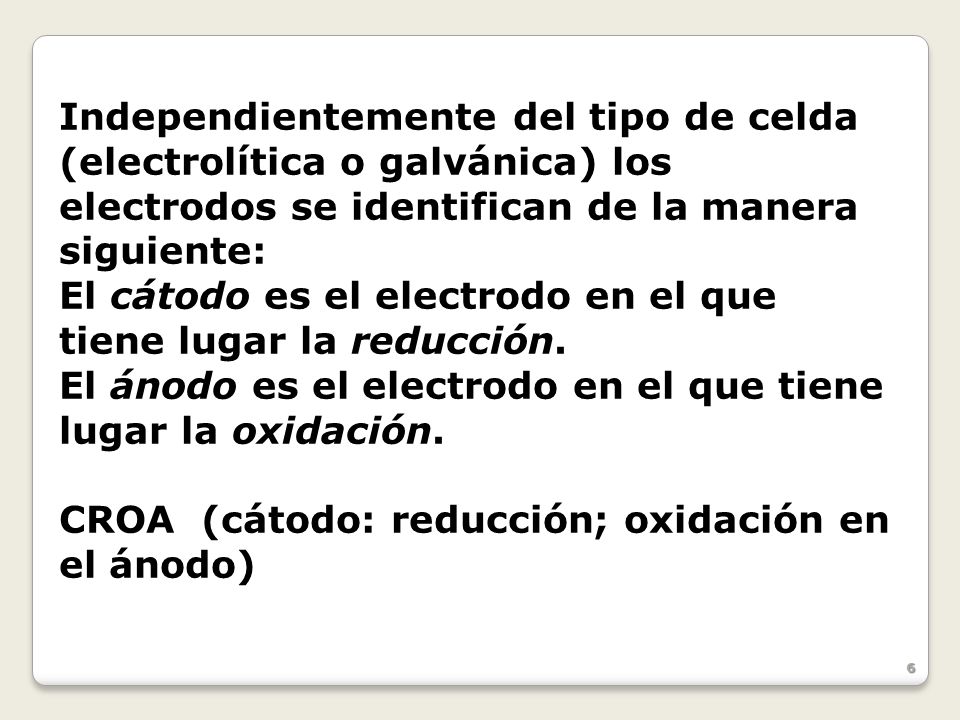 Independientemente del tipo de celda (electrolítica o galvánica) los electrodos se identifican de la manera siguiente: