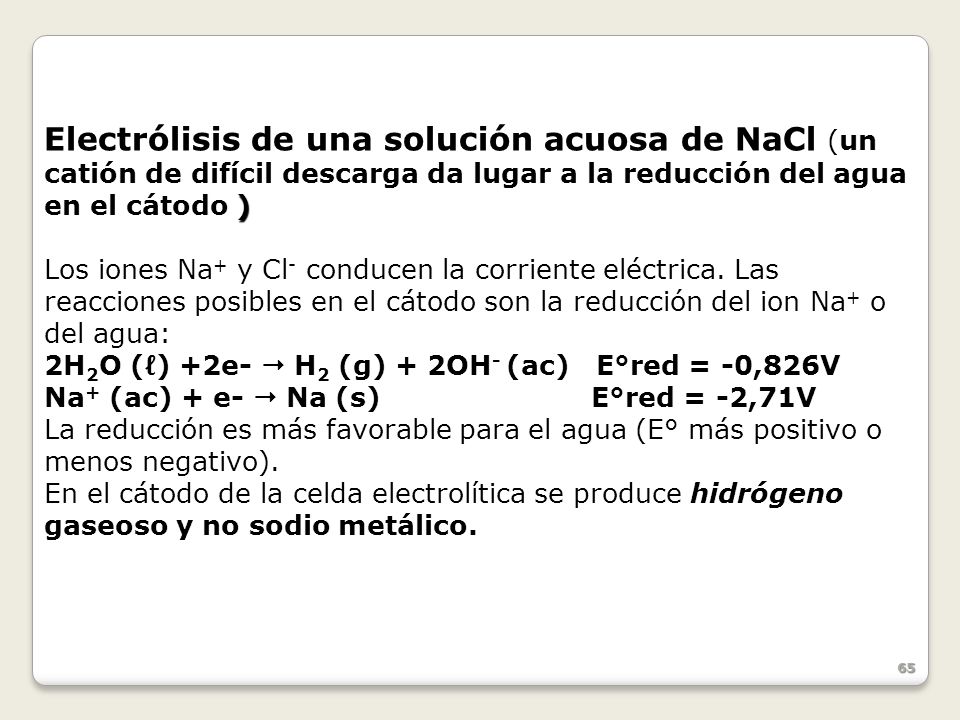 Electrólisis de una solución acuosa de NaCl (un catión de difícil descarga da lugar a la reducción del agua en el cátodo )