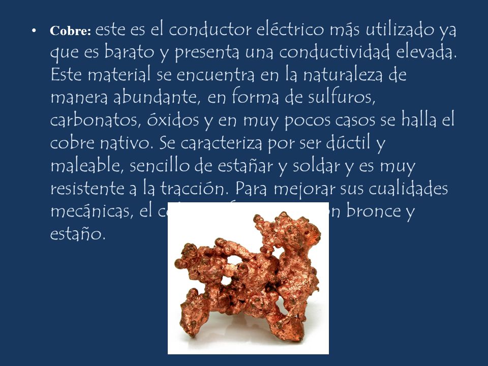 Cobre: este es el conductor eléctrico más utilizado ya que es barato y presenta una conductividad elevada.
