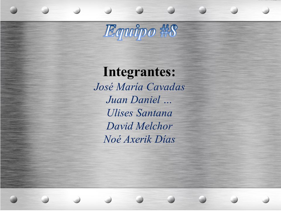 Equipo #8 Integrantes: José María Cavadas Juan Daniel … Ulises Santana
