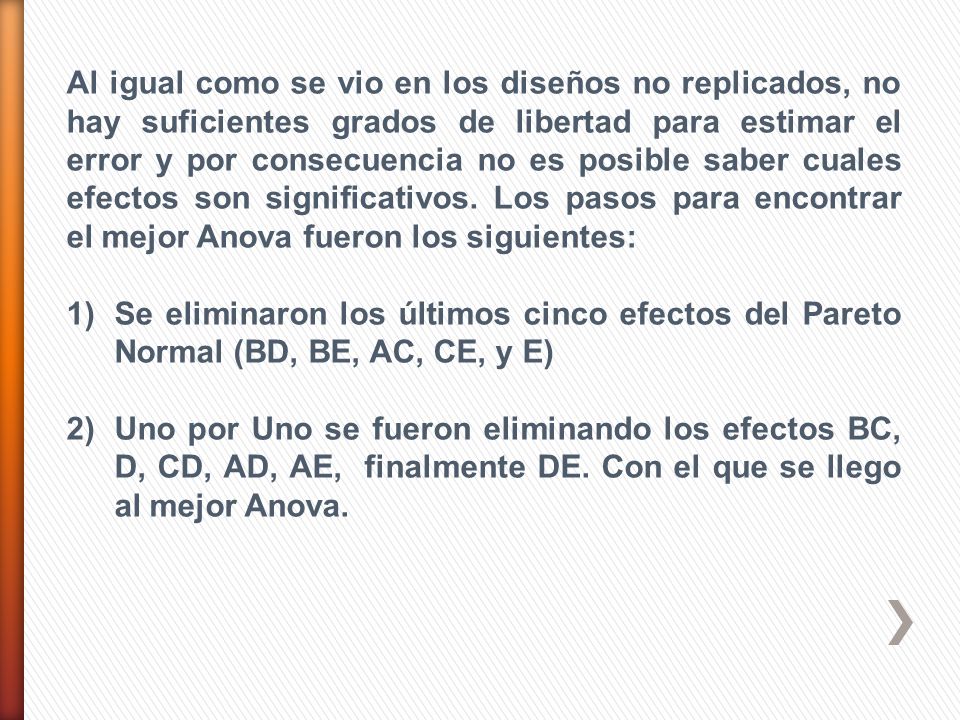 Al igual como se vio en los diseños no replicados, no hay suficientes grados de libertad para estimar el error y por consecuencia no es posible saber cuales efectos son significativos. Los pasos para encontrar el mejor Anova fueron los siguientes: