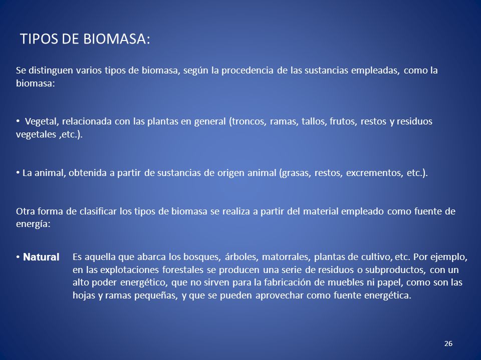TIPOS DE BIOMASA: Se distinguen varios tipos de biomasa, según la procedencia de las sustancias empleadas, como la biomasa: