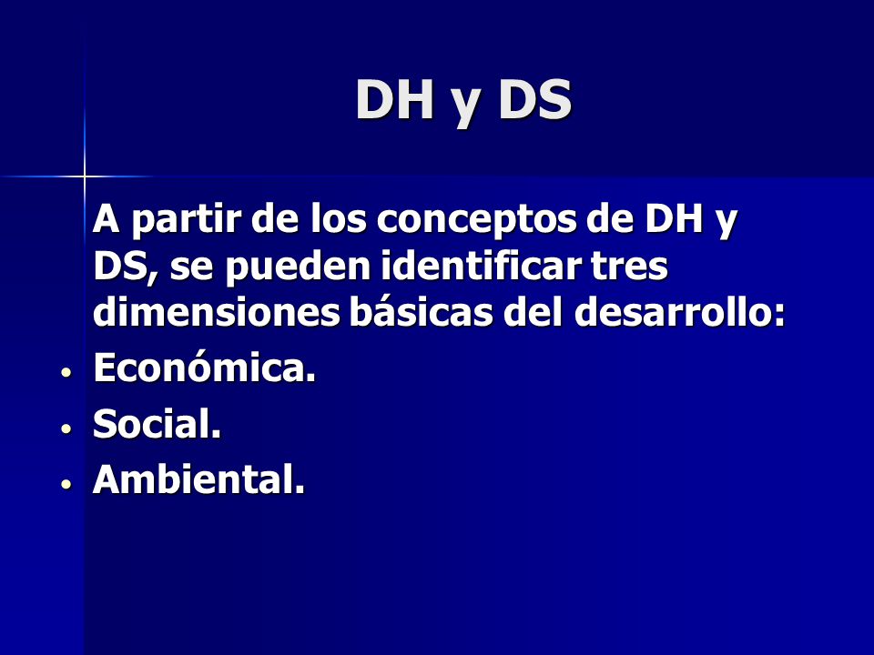 DH y DS A partir de los conceptos de DH y DS, se pueden identificar tres dimensiones básicas del desarrollo: