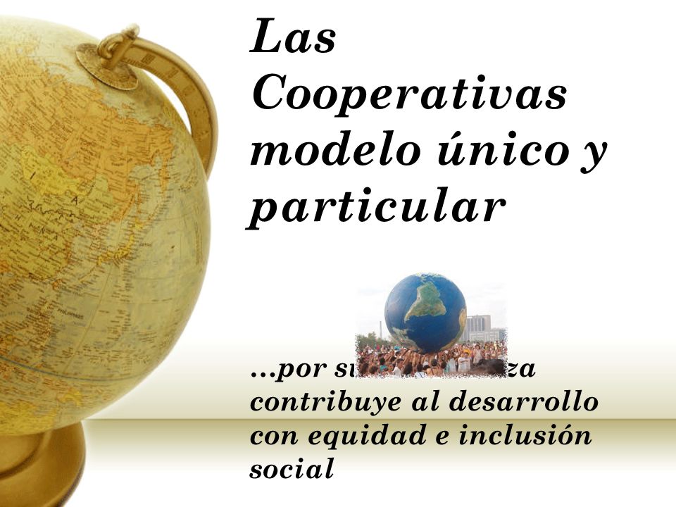 Las Cooperativas modelo único y particular …por su naturaleza contribuye al desarrollo con equidad e inclusión social