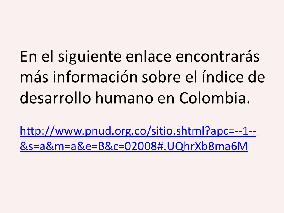 En el siguiente enlace encontrarás más información sobre el índice de desarrollo humano en Colombia.