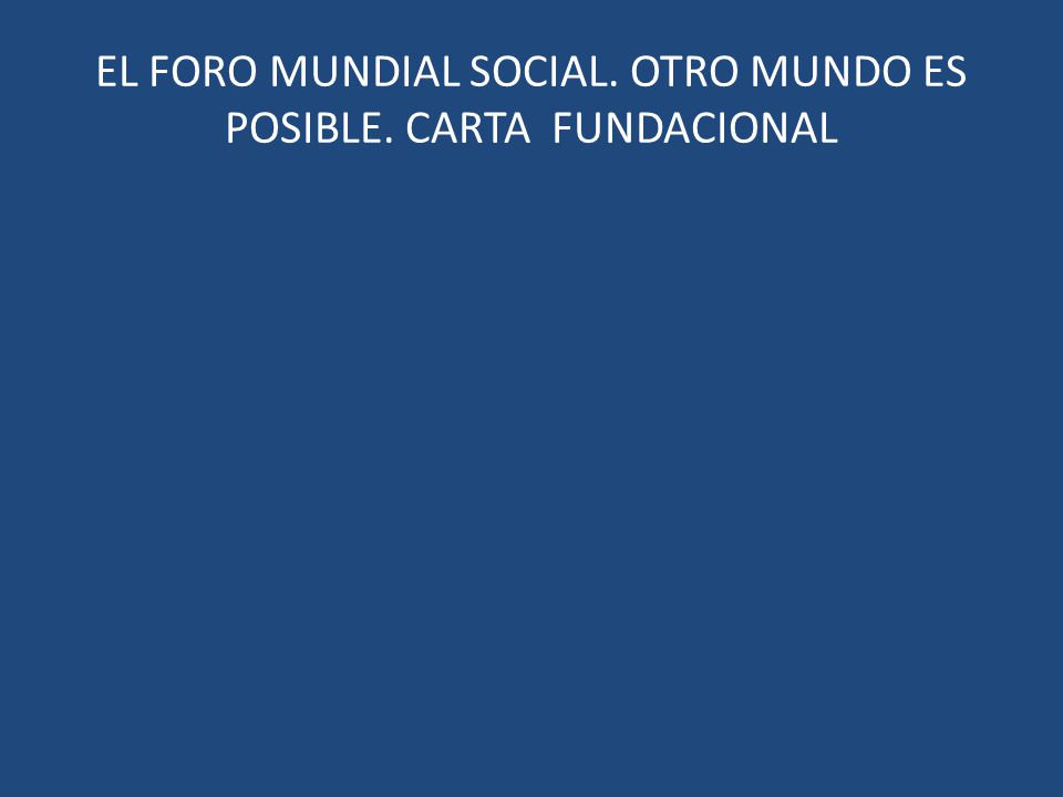 EL FORO MUNDIAL SOCIAL. OTRO MUNDO ES POSIBLE. CARTA FUNDACIONAL