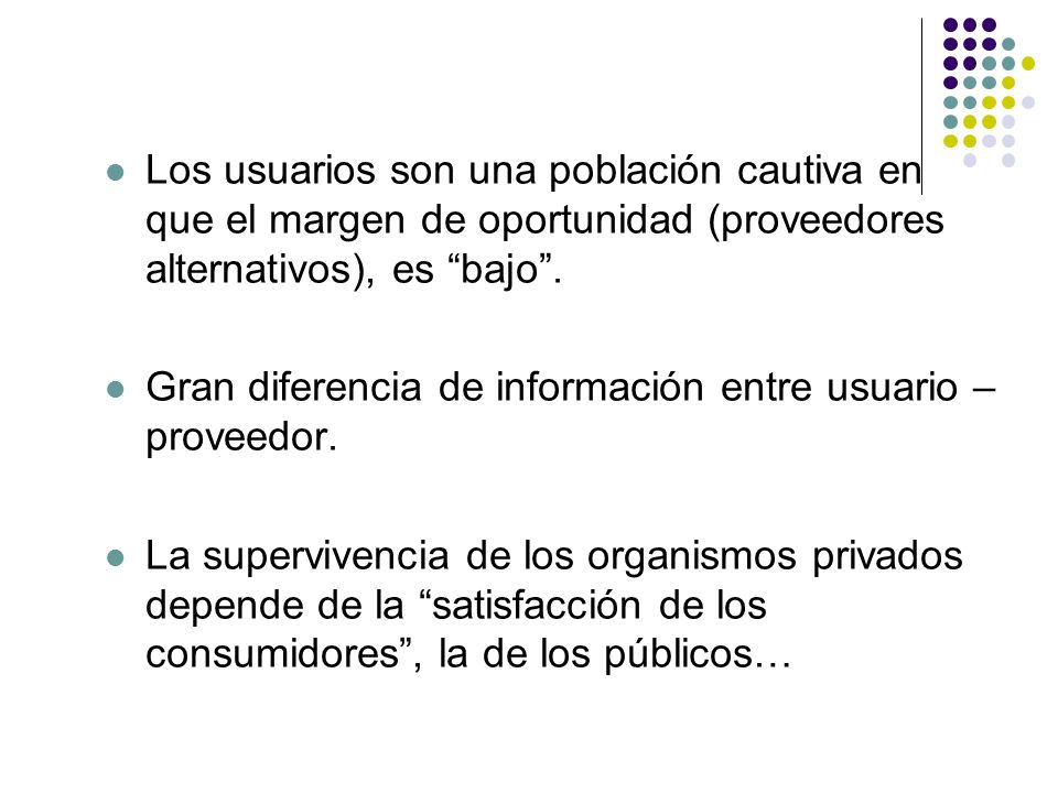 Los usuarios son una población cautiva en que el margen de oportunidad (proveedores alternativos), es bajo .