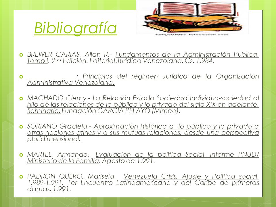 Bibliografía BREWER CARIAS, Allan R.- Fundamentos de la Administración Pública. Tomo I, 2da Edición. Editorial Jurídica Venezolana. Cs