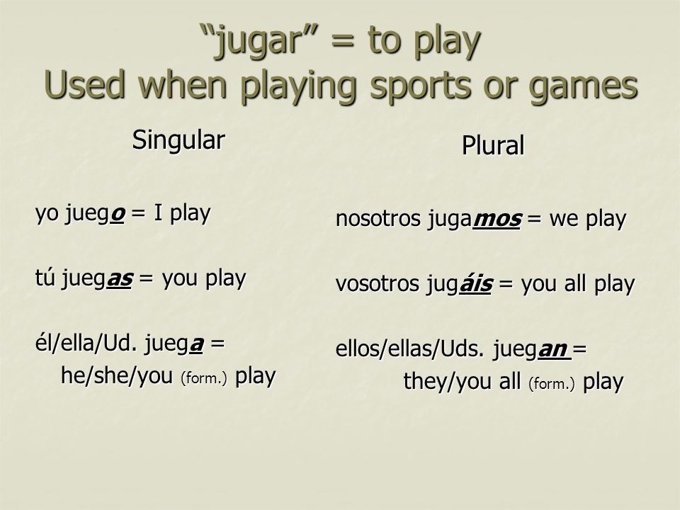 jugar = to play Used when playing sports or games
