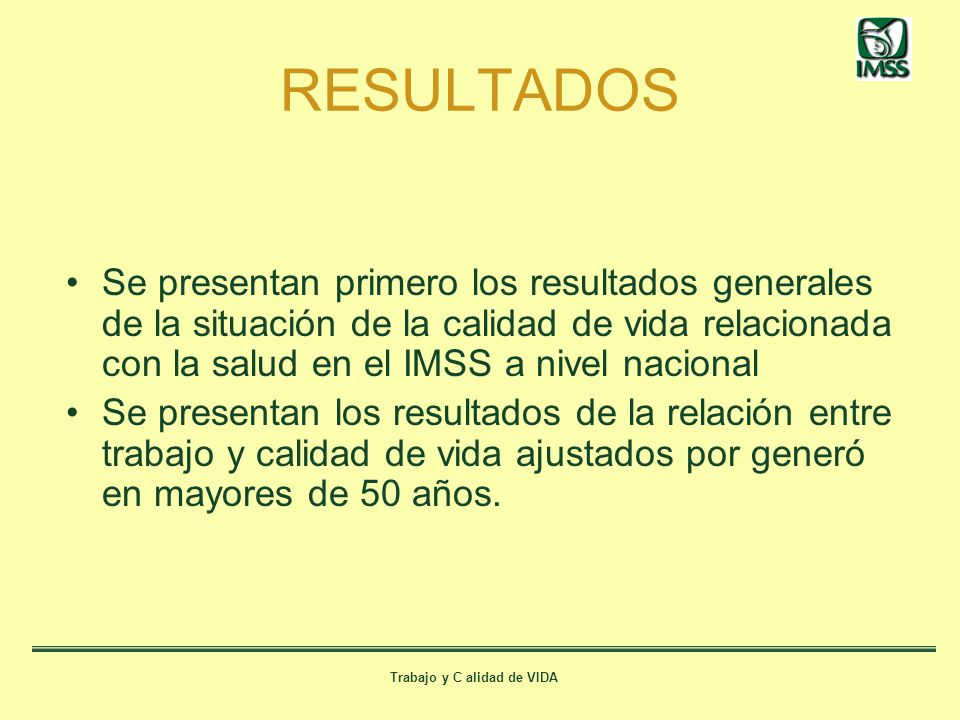 RESULTADOS Se presentan primero los resultados generales de la situación de la calidad de vida relacionada con la salud en el IMSS a nivel nacional.