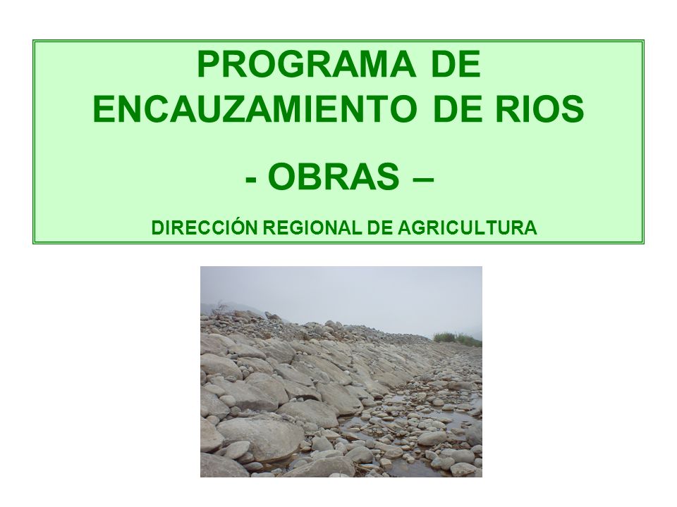 PROGRAMA DE ENCAUZAMIENTO DE RIOS - OBRAS – DIRECCIÓN REGIONAL DE AGRICULTURA