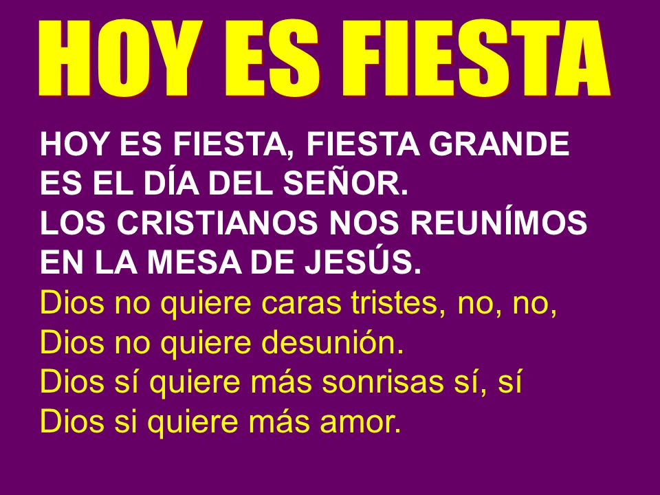 HOY ES FIESTA, FIESTA GRANDE ES EL DÍA DEL SEÑOR.