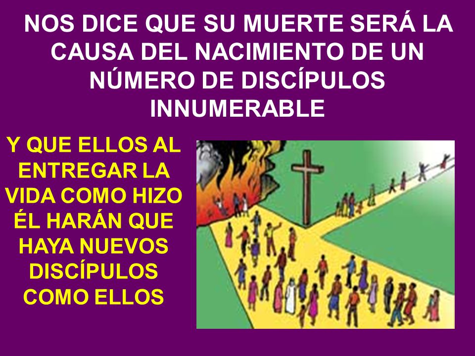 NOS DICE QUE SU MUERTE SERÁ LA CAUSA DEL NACIMIENTO DE UN NÚMERO DE DISCÍPULOS INNUMERABLE