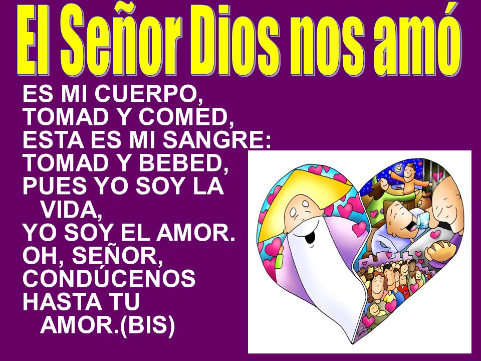 El Señor Dios nos amó ES MI CUERPO, TOMAD Y COMED, ESTA ES MI SANGRE: