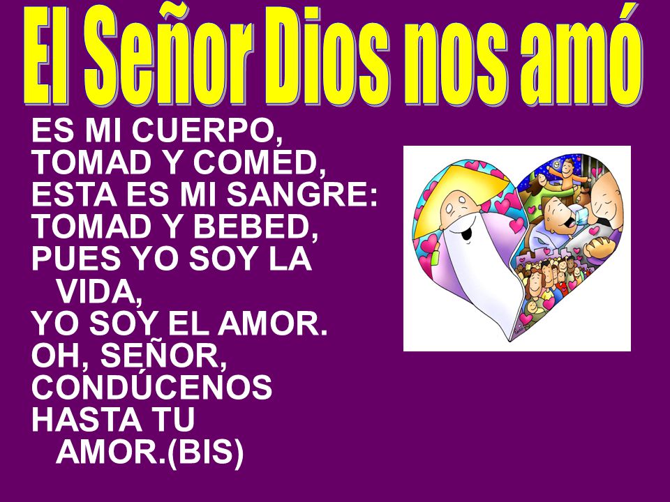 El Señor Dios nos amó ES MI CUERPO, TOMAD Y COMED, ESTA ES MI SANGRE: