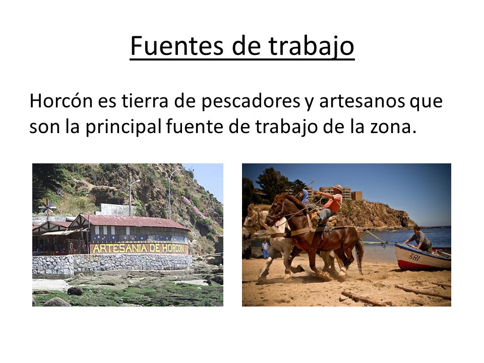Fuentes de trabajo Horcón es tierra de pescadores y artesanos que son la principal fuente de trabajo de la zona.